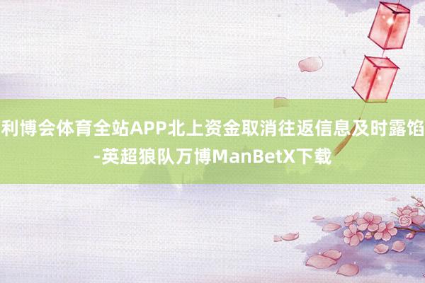 利博会体育全站APP北上资金取消往返信息及时露馅-英超狼队万博ManBetX下载