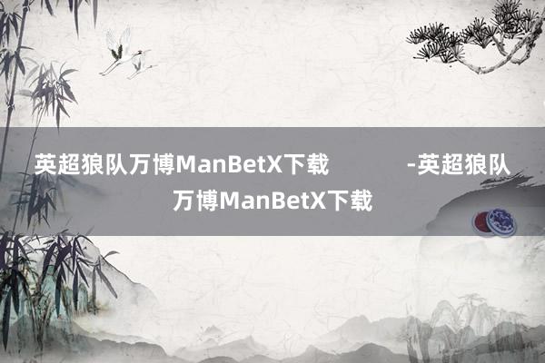 英超狼队万博ManBetX下载            -英超狼队万博ManBetX下载