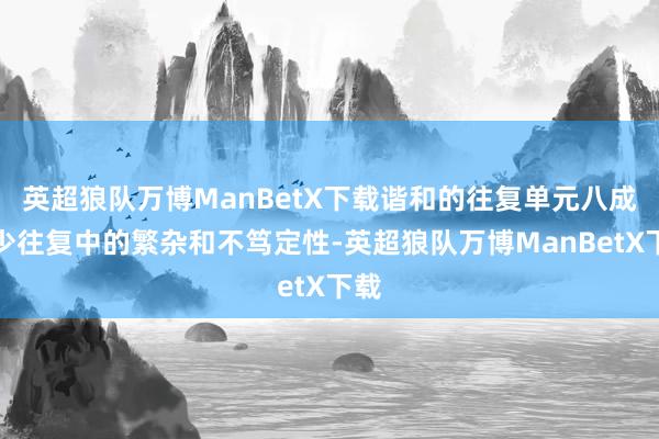 英超狼队万博ManBetX下载谐和的往复单元八成减少往复中的繁杂和不笃定性-英超狼队万博ManBetX下载